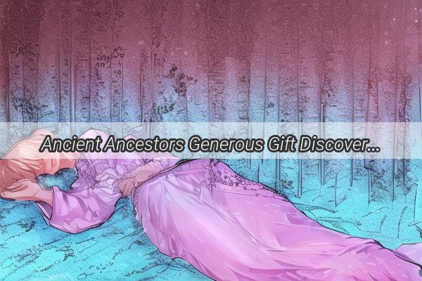 Ancient Ancestors Generous Gift Discover the Mystical Wealth in Your Dreamed Legacy